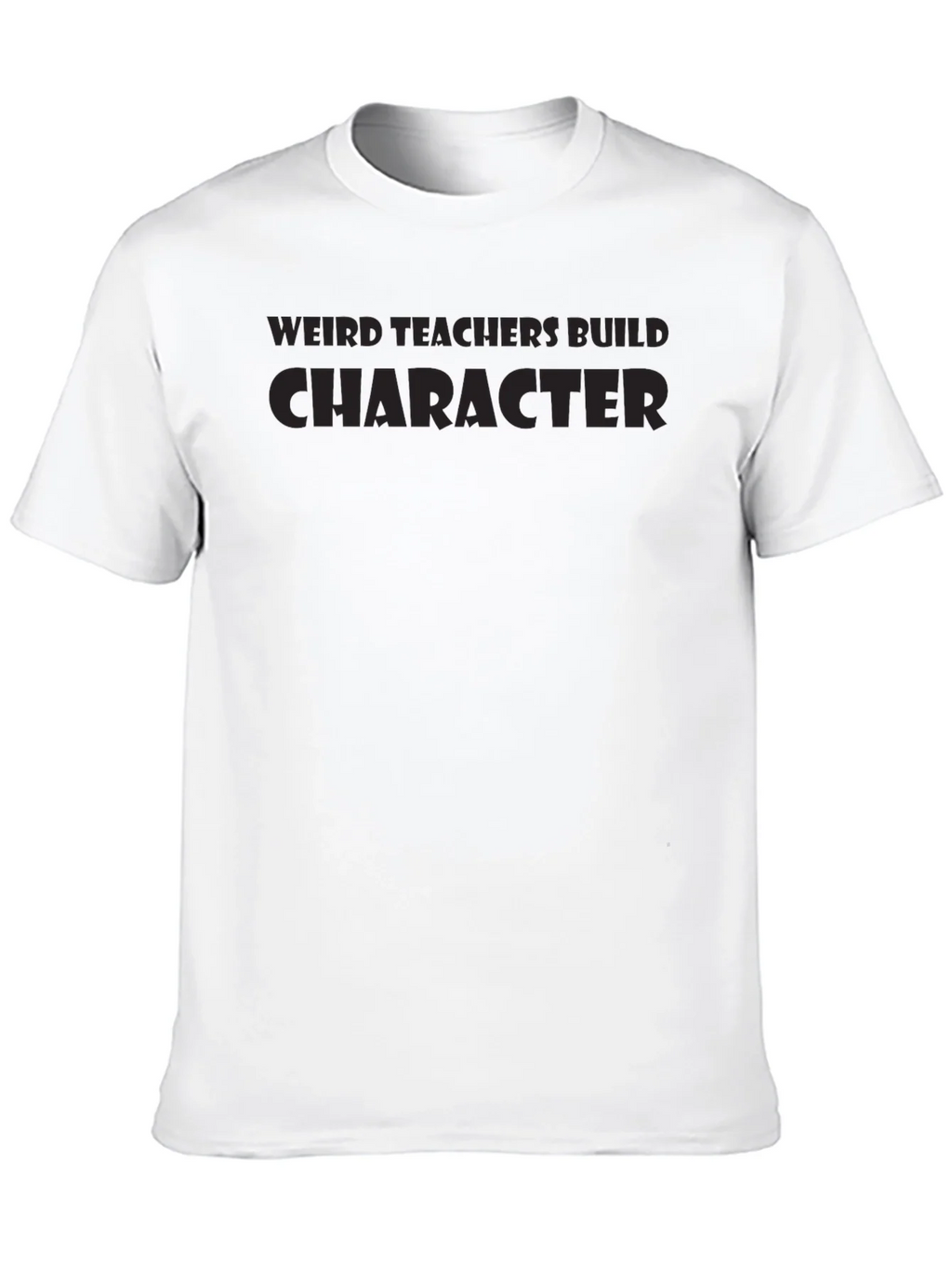 Weird Teachers Build Character T-Shirt