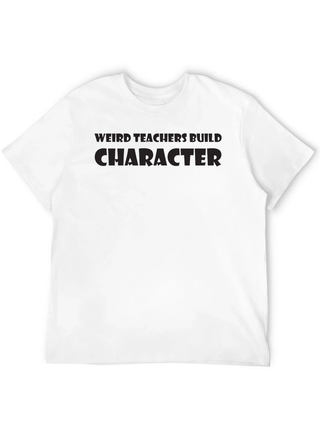 Weird Teachers Build Character T-Shirt