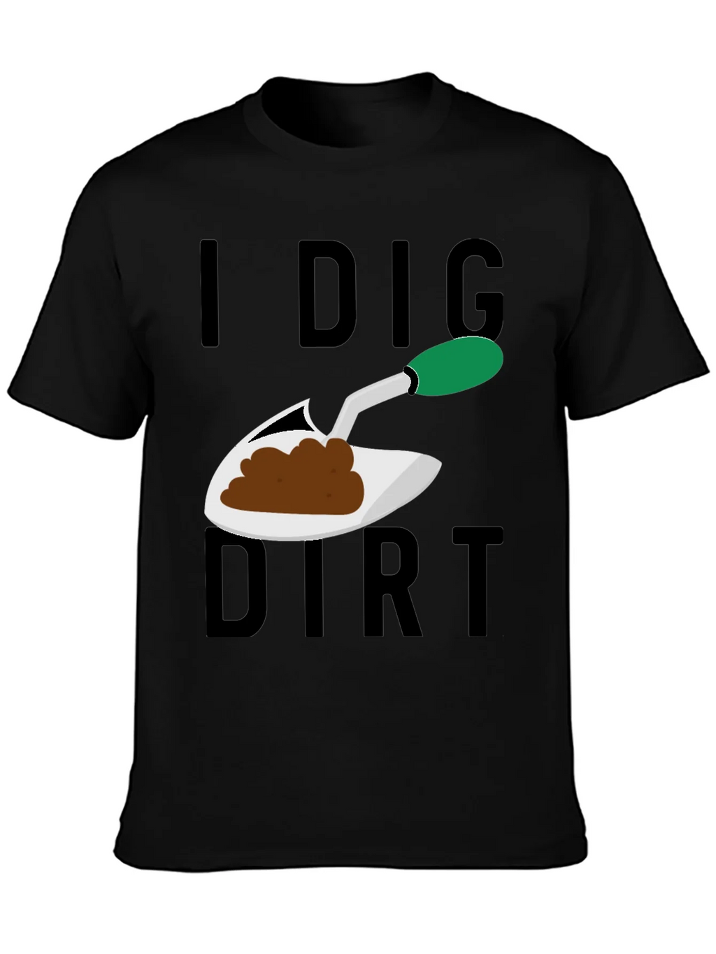 I Dig Dirt T-Shirt - Gardening Humor Tee
