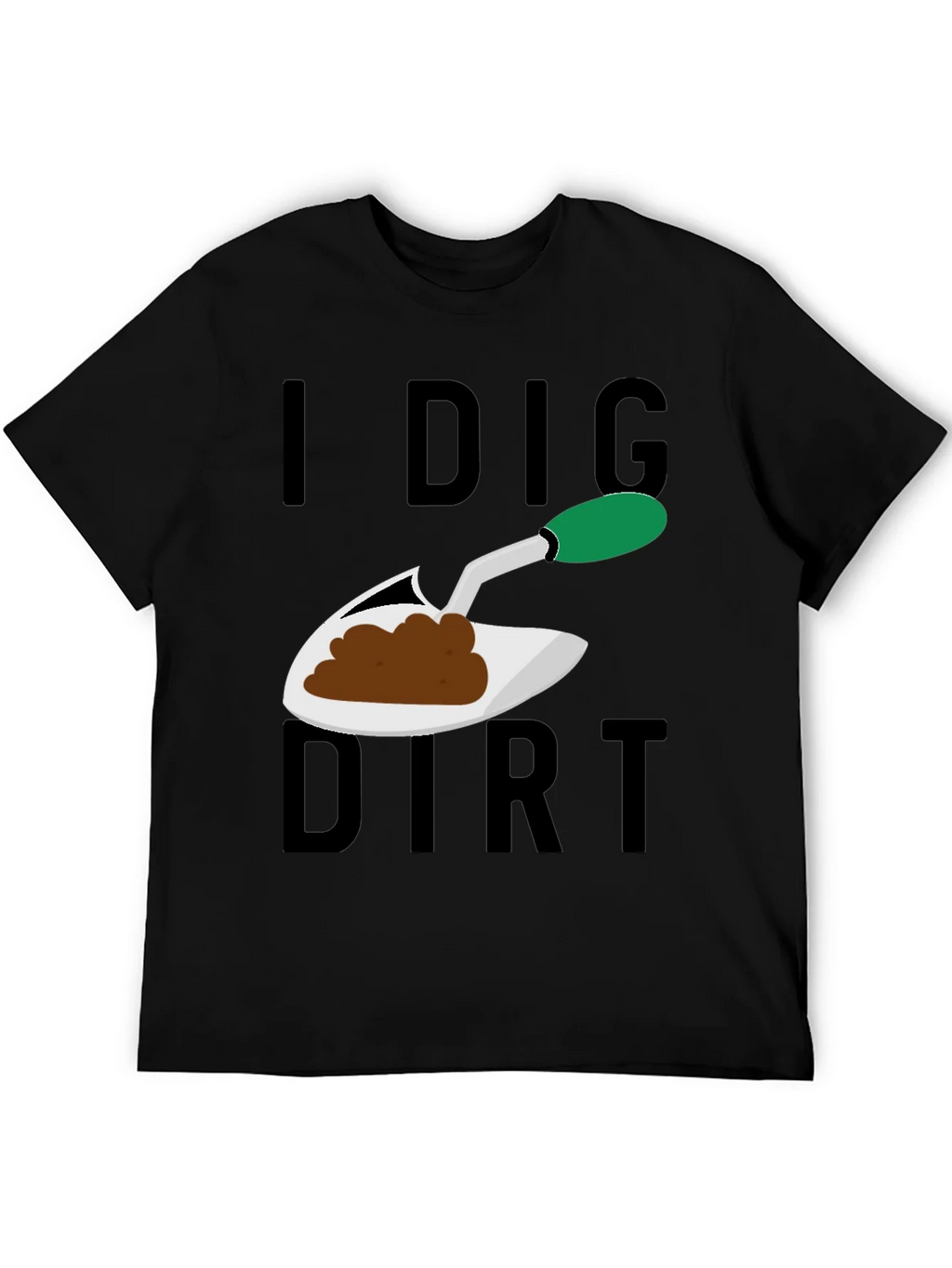 I Dig Dirt T-Shirt - Gardening Humor Tee