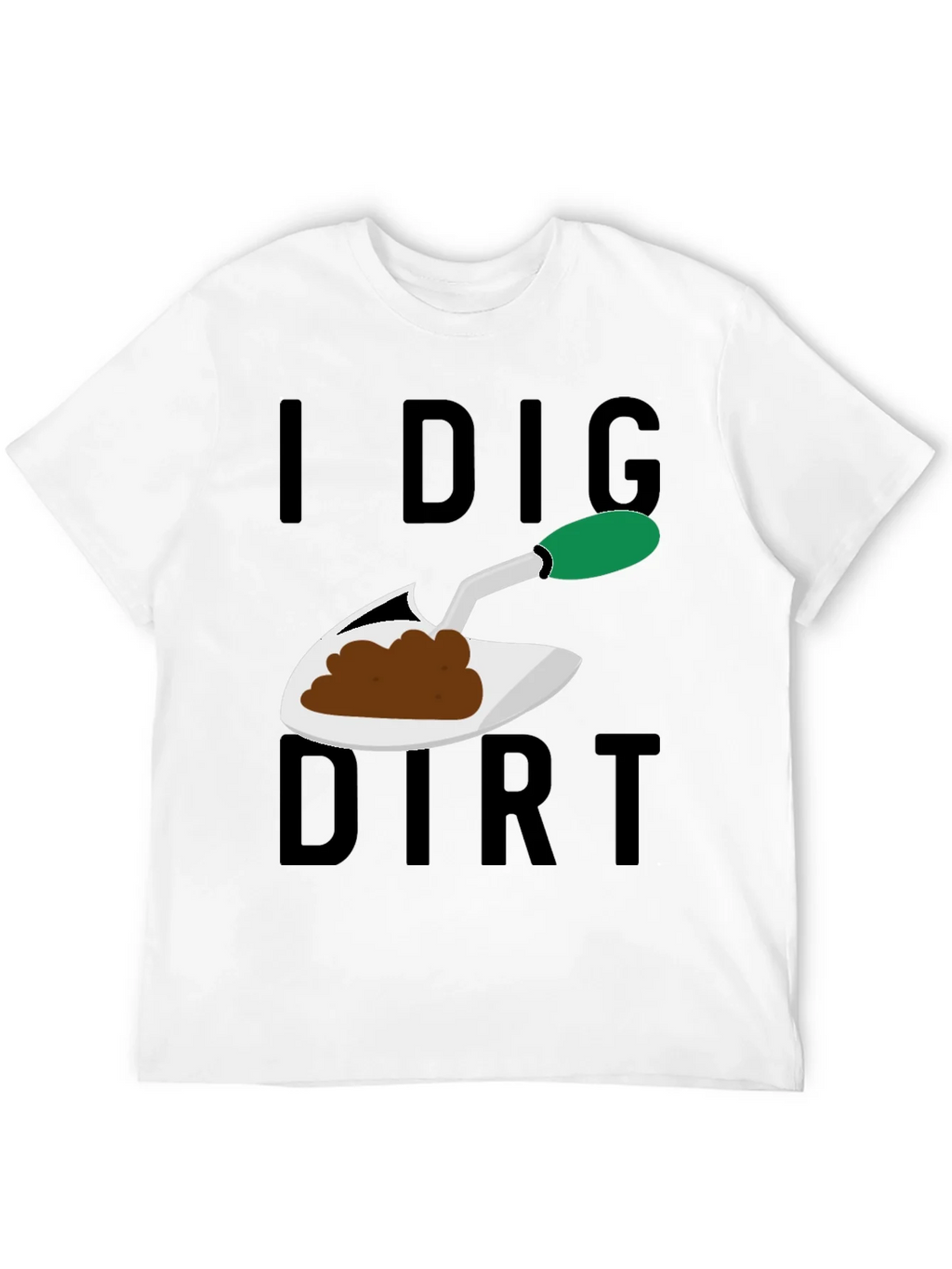 I Dig Dirt T-Shirt - Gardening Humor Tee