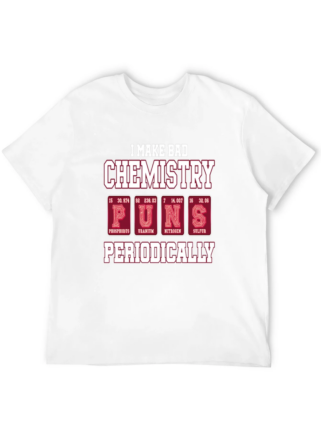 Bad Chemistry Puns T-Shirt - Periodic Table Humor